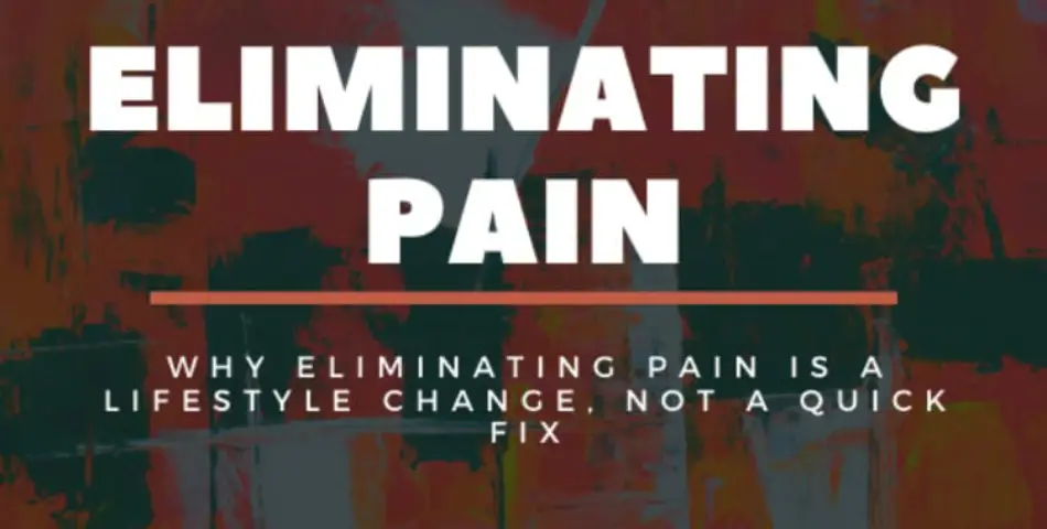 Why Eliminating Pain is a Lifestyle Change, Not a Quick Fix